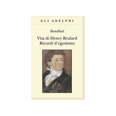 Stendhal Vita di Henry Brulard. Ricordi d'egotismo Stendhal Vita di Henry Brulard. Ricordi d'egotismo
