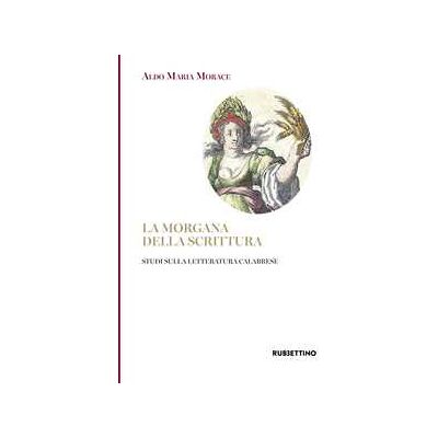 Aldo Maria Morace La Morgana della scrittura. Studi sulla letteratura calabrese Aldo Maria Morace La Morgana della scrittura. Studi sulla letteratura calabrese