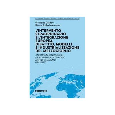 Francesco Dandolo;Renato Raffaele Amoroso L' intervento straordinario e l'integrazione europea. Dibattito, modelli e industrializzazione del Mezzogiorno. «Informazioni Svimez» e la cultura del novo meridionalismo (1961-1973) Francesco Dandolo;Renato Raffaele Amoroso L' intervento straordinario e l'integrazione europea. Dibattito, modelli e industrializzazione del Mezzogiorno. «Informazioni Svimez» e la cultura del novo meridionalismo (1961-1973)
