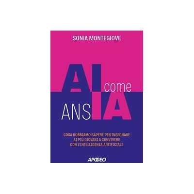 Sonia Montegiove AI come ansIA. Cosa dobbiamo sapere per insegnare ai più giovani a convivere con l'intelligenza artificiale Sonia Montegiove AI come ansIA. Cosa dobbiamo sapere per insegnare ai più giovani a convivere con l'intelligenza artificiale