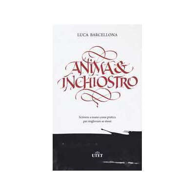 Luca Barcellona Anima e inchiostro. Scrivere a mano come pratica per migliorare se stessi Luca Barcellona Anima e inchiostro. Scrivere a mano come pratica per migliorare se stessi