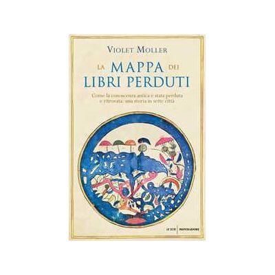 La mappa dei libri perduti. Come la conoscenza antica è stata perduta e ritrovata: una storia in sette città La mappa dei libri perduti. Come la conoscenza antica è stata perduta e ritrovata: una storia in sette città