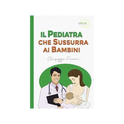 Giuseppe Ferrari Il pediatra che sussurra ai bambini Giuseppe Ferrari Il pediatra che sussurra ai bambini