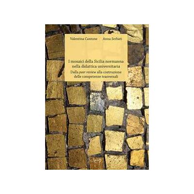 Valentina Cantone;Anna Serbati I mosaici della Sicilia normanna nella didattica universitaria. Dalla peer review alla costruzione delle competenze trasversali Valentina Cantone;Anna Serbati I mosaici della Sicilia normanna nella didattica universitaria. Dalla peer review alla costruzione delle competenze trasversali