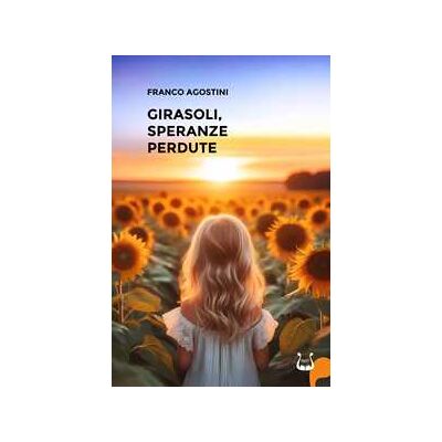 Franco Agostini Girasoli, speranze perdute Franco Agostini Girasoli, speranze perdute