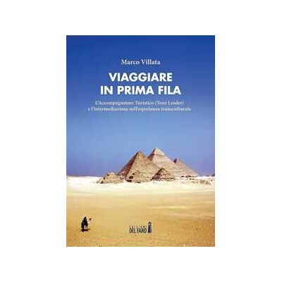 Marco Villata Viaggiare in prima fila. L'accompagnatore turistico (tour leader) e l'intermediazione nell'esperienza transculturale Marco Villata Viaggiare in prima fila. L'accompagnatore turistico (tour leader) e l'intermediazione nell'esperienza transculturale