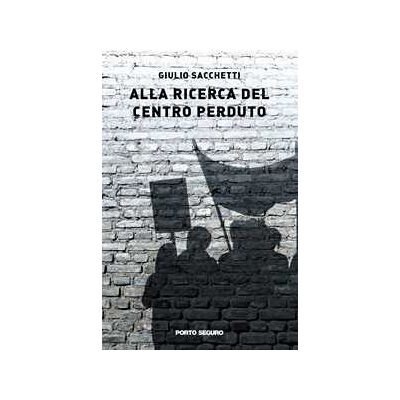 Giulio Sacchetti Alla ricerca del centro perduto Giulio Sacchetti Alla ricerca del centro perduto