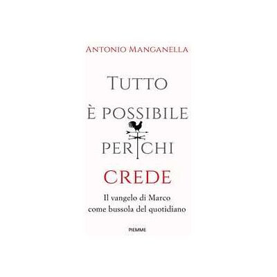 Antonio Manganella Tutto è possibile per chi crede. Il vangelo di Marco come bussola del quotidiano Antonio Manganella Tutto è possibile per chi crede. Il vangelo di Marco come bussola del quotidiano