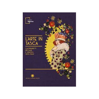 L'arte in tasca. Calendarietti, réclame e grafica 1920-1940. Catalogo della mostra (Modena, 15 settembre 2017-18 febbraio 2018). Ediz. a colori L'arte in tasca. Calendarietti, réclame e grafica 1920-1940. Catalogo della mostra (Modena, 15 settembre 2017-18 febbraio 2018). Ediz. a colori