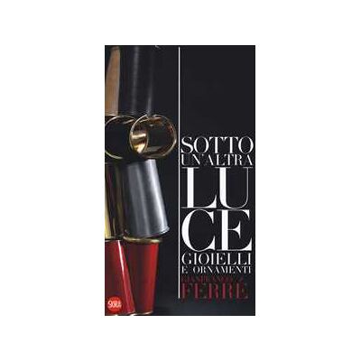 Gianfranco Ferré. Sotto un'altra luce. Gioielli. Ediz. italiana e inglese Gianfranco Ferré. Sotto un'altra luce. Gioielli. Ediz. italiana e inglese