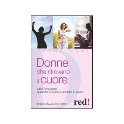 Monica Amarini Colosimo Donne che ritrovano il cuore. Che cosa fare quando il cuore è andato in pezzi Monica Amarini Colosimo Donne che ritrovano il cuore. Che cosa fare quando il cuore è andato in pezzi