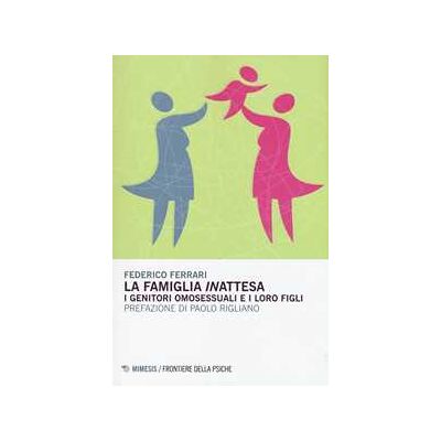 Federico Ferrari La famiglia «in»attesa. I genitori omosessuali e i loro figli Federico Ferrari La famiglia «in»attesa. I genitori omosessuali e i loro figli