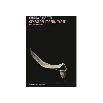 Chiara Bassetti Genesi dell'opera d'arte. Fare danza assieme Chiara Bassetti Genesi dell'opera d'arte. Fare danza assieme
