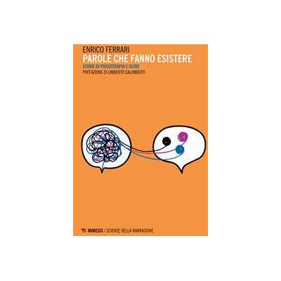 Enrico Ferrari Parole che fanno esistere. Storie di psicoterapia e oltre Enrico Ferrari Parole che fanno esistere. Storie di psicoterapia e oltre
