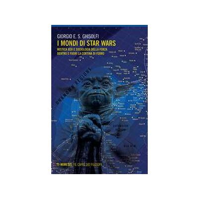 Giorgio E. S. Ghisolfi I mondi di Star Wars. Mistica Jedi e sociologia della forza dentro e fuori la Cortina di Ferro Giorgio E. S. Ghisolfi I mondi di Star Wars. Mistica Jedi e sociologia della forza dentro e fuori la Cortina di Ferro