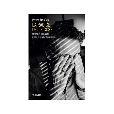 Prisco De Vivo La radice delle cose. Interviste (1995-2020) Prisco De Vivo La radice delle cose. Interviste (1995-2020)