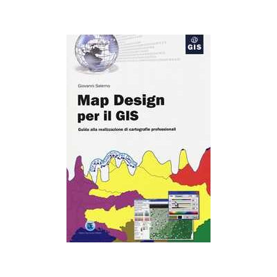Giovanni Salerno Map design per il GIS. Guida alla realizzazione di cartografie professionali Giovanni Salerno Map design per il GIS. Guida alla realizzazione di cartografie professionali