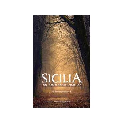 Sicilia dei misteri e delle leggende. Mappa fantastica di fatti avvolti dal silenzio e dall'ombra Sicilia dei misteri e delle leggende. Mappa fantastica di fatti avvolti dal silenzio e dall'ombra