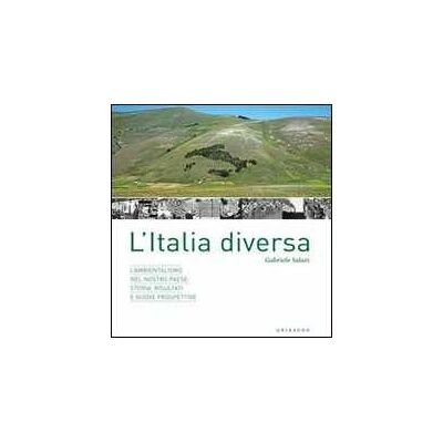 Gabriele Salari Un'Italia diversa. L'ambientalismo nel nostro Paese: storia, risultati e nuove prospettive. Ediz. illustrata Gabriele Salari Un'Italia diversa. L'ambientalismo nel nostro Paese: storia, risultati e nuove prospettive. Ediz. illustrata