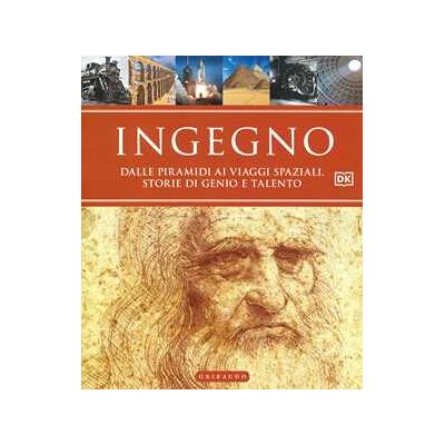 Ingegno. Dalle piramidi ai viaggi spaziali, storie di genio e talento. Ediz. a colori Ingegno. Dalle piramidi ai viaggi spaziali, storie di genio e talento. Ediz. a colori