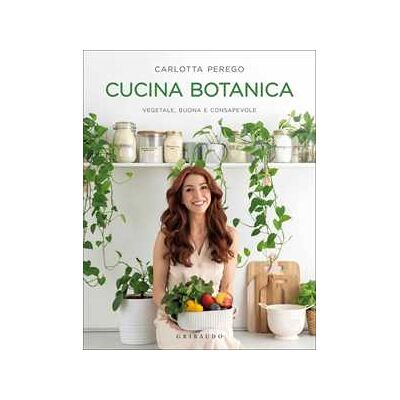 Carlotta Perego Cucina botanica. Vegetale, buona e consapevole Carlotta Perego Cucina botanica. Vegetale, buona e consapevole