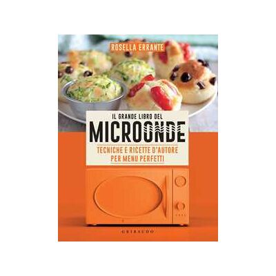 Il grande libro del microonde. Tecniche e ricette d'autore per menu perfetti Il grande libro del microonde. Tecniche e ricette d'autore per menu perfetti