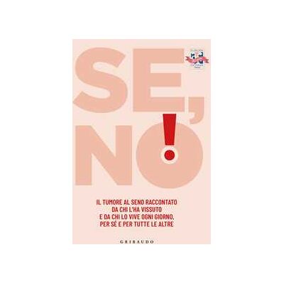 Se, no! Il tumore al seno raccontato da chi l'ha vissuto e lo vive ogni giorno, per sé e per tutte le altre Se, no! Il tumore al seno raccontato da chi l'ha vissuto e lo vive ogni giorno, per sé e per tutte le altre