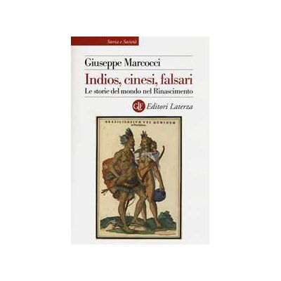 Giuseppe Marcocci Indios, cinesi, falsari. Le storie del mondo nel Rinascimento Giuseppe Marcocci Indios, cinesi, falsari. Le storie del mondo nel Rinascimento