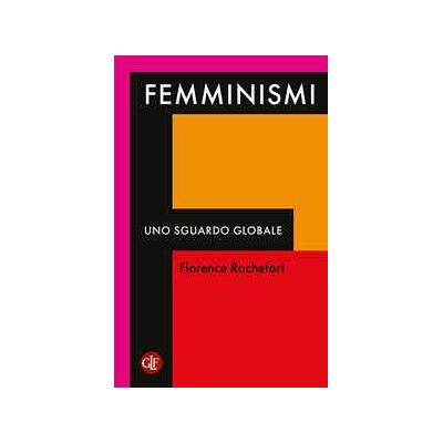 Florence Rochefort Femminismi. Uno sguardo globale Florence Rochefort Femminismi. Uno sguardo globale