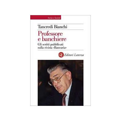 Tancredi Bianchi Professore e banchiere. Gli scritti pubblicati sulla rivista «Bancaria» Tancredi Bianchi Professore e banchiere. Gli scritti pubblicati sulla rivista «Bancaria»