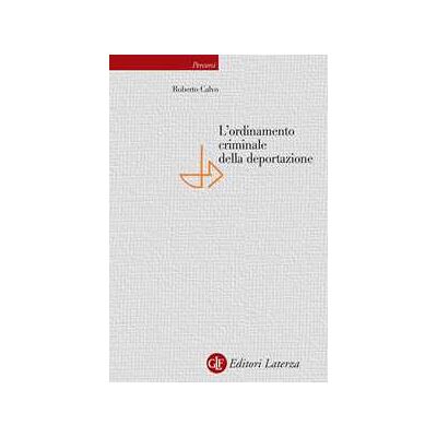 Roberto Calvo L' ordinamento criminale della deportazione Roberto Calvo L' ordinamento criminale della deportazione