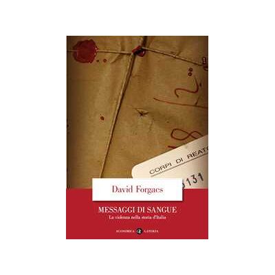 David Forgacs Messaggi di sangue. La violenza nella storia d'Italia David Forgacs Messaggi di sangue. La violenza nella storia d'Italia