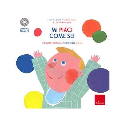 Lorenzo Tozzi;Nicoletta Perini;Daniela Lucangeli Mi piaci come sei. Canzoni e consigli per crescere sereni. Con CD-Audio Lorenzo Tozzi;Nicoletta Perini;Daniela Lucangeli Mi piaci come sei. Canzoni e consigli per crescere sereni. Con CD-Audio