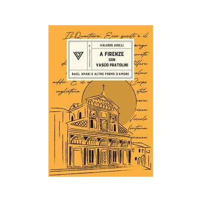 Valerio Aiolli A Firenze con Vasco Pratolini. Baci, spari e altre forme d'amore Valerio Aiolli A Firenze con Vasco Pratolini. Baci, spari e altre forme d'amore