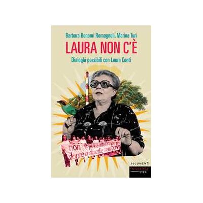 Barbara Bonomi Romagnoli;Marina Turi Laura non c'è. Dialoghi possibili con Laura Conti Barbara Bonomi Romagnoli;Marina Turi Laura non c'è. Dialoghi possibili con Laura Conti
