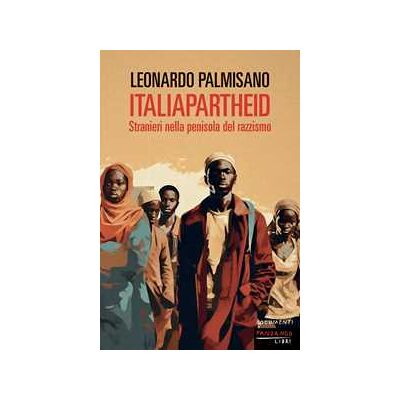 Leonardo Palmisano ItaliApartheid. Stranieri nella penisola del razzismo Leonardo Palmisano ItaliApartheid. Stranieri nella penisola del razzismo