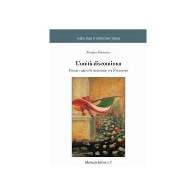 Monica Venturini L' unità discontinua. Poesia e identità nazionale nel Novecento Monica Venturini L' unità discontinua. Poesia e identità nazionale nel Novecento