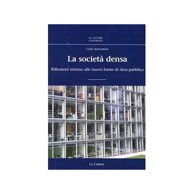 Carlo Sorrentino La società densa. Riflessioni intorno alle nuove forme di sfera pubblica Carlo Sorrentino La società densa. Riflessioni intorno alle nuove forme di sfera pubblica
