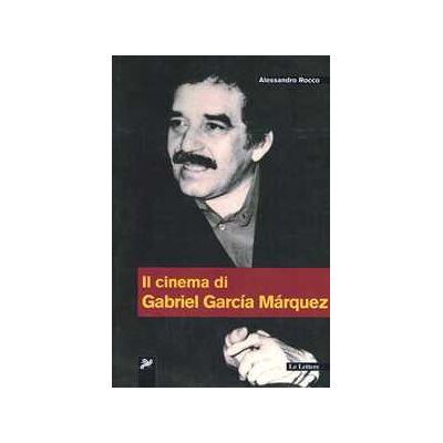 Alessandro Rocco Il cinema di Gabriel Garcia Marquez Alessandro Rocco Il cinema di Gabriel Garcia Marquez