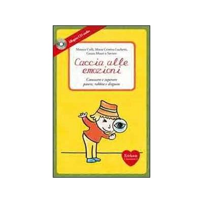 Monica Colli;Grazia Mauri Caccia alle emozioni. Conoscere e superare paura, rabbia e disgusto. Con CD Audio Monica Colli;Grazia Mauri Caccia alle emozioni. Conoscere e superare paura, rabbia e disgusto. Con CD Audio