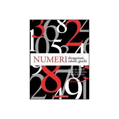 Dario De Toffoli;Dario Zaccariotto;Margot De Rosa Numeri. Divagazioni, calcoli, giochi Dario De Toffoli;Dario Zaccariotto;Margot De Rosa Numeri. Divagazioni, calcoli, giochi