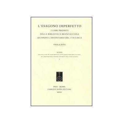 Paola Zito L' esagono imperfetto. I libri proibiti della Biblioteca Brancacciana secondo l'inventario del 1730 circa Paola Zito L' esagono imperfetto. I libri proibiti della Biblioteca Brancacciana secondo l'inventario del 1730 circa