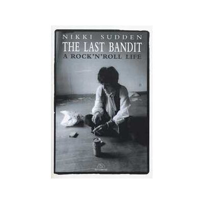 Nikki Sudden The last bandit. A rock'n'roll life. Ediz. inglese Nikki Sudden The last bandit. A rock'n'roll life. Ediz. inglese