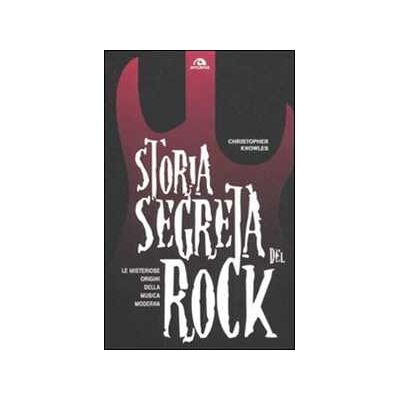 Cristopher Knowles Storia segreta del rock. Le misteriose origini della musica moderna Cristopher Knowles Storia segreta del rock. Le misteriose origini della musica moderna