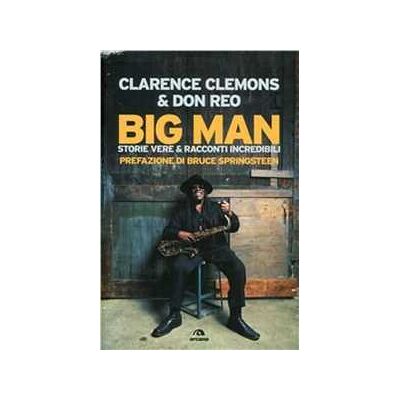 Clarence Clemons;Don Reo Big Man. Storie vere & racconti incredibili Clarence Clemons;Don Reo Big Man. Storie vere & racconti incredibili