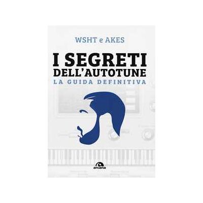 Wsht e Akes I segreti dell'Autotune. La guida definitiva. Con espansione online Wsht e Akes I segreti dell'Autotune. La guida definitiva. Con espansione online