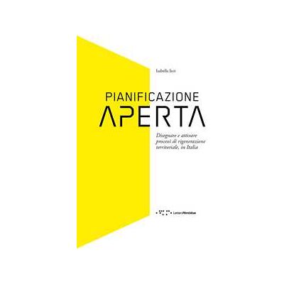 Isabella Inti Pianificazione aperta. Disegnare e attivare processi di rigenerazione territoriale, in Italia Isabella Inti Pianificazione aperta. Disegnare e attivare processi di rigenerazione territoriale, in Italia