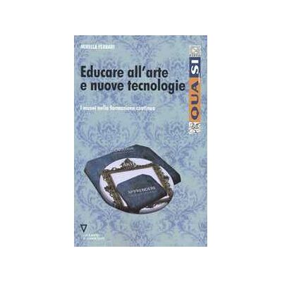 Mirella Ferrari Educare all'arte e nuove tecnologie. I musei nella formazione continua Mirella Ferrari Educare all'arte e nuove tecnologie. I musei nella formazione continua