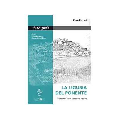 Enzo Ferrari La Liguria del Ponente. Itinerari tra terra e mare Enzo Ferrari La Liguria del Ponente. Itinerari tra terra e mare
