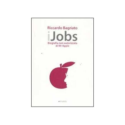 Riccardo Bagnato IJobs. Biografia non autorizzata di Mr. Apple Riccardo Bagnato IJobs. Biografia non autorizzata di Mr. Apple
